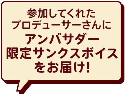 参加してくれたプロデューサーさんにアンバサダー限定サンクスボイスをお届け