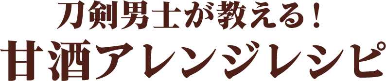 刀剣男士が教える！甘酒アレンジレシピ