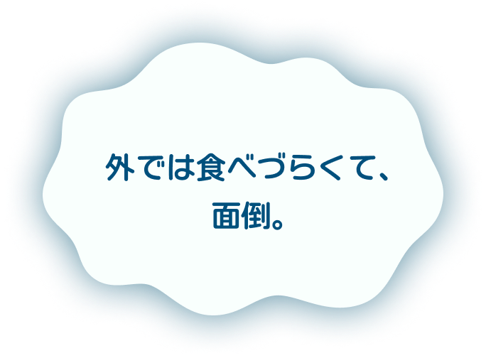 外では食べづらくて、面倒。