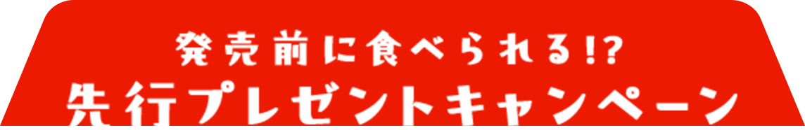 発売前に食べられる！？先行プレゼントキャンペーン